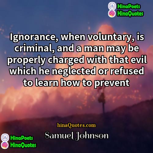 Samuel Johnson Quotes | Ignorance, when voluntary, is criminal, and a
